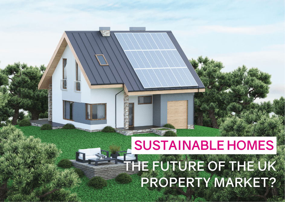 Why Sustainable Homes are the Future of the UK Property Market